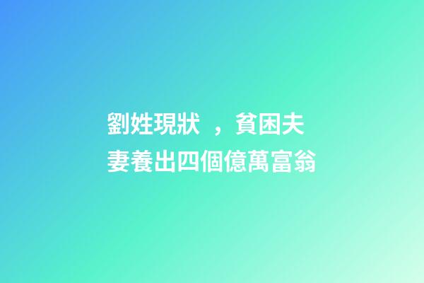 劉姓現狀，貧困夫妻養出四個億萬富翁